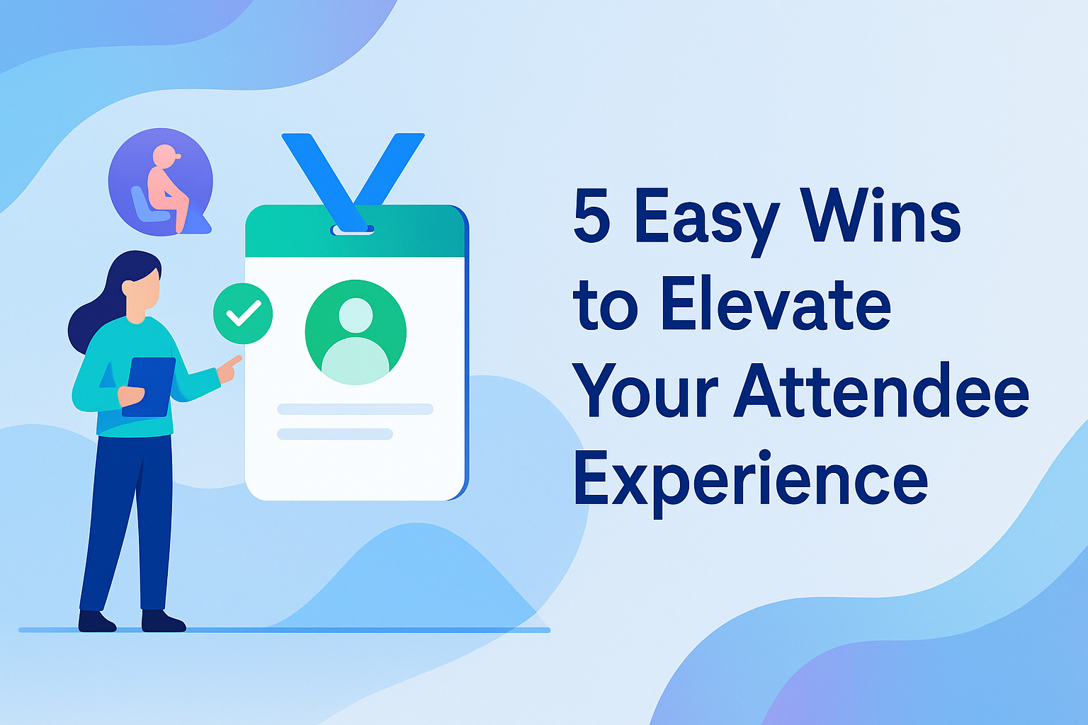 Illustration of an event organizer pointing to a large attendee badge with a checkmark, symbolizing smooth registration and check-in. The design uses ClearEvent brand colors with abstract gradient shapes and includes the blog title “5 Easy Wins to Elevate Your Attendee Experience” on the right.